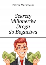 Sekrety Milionerów. Droga do Bogactwa - Patryk Markowski