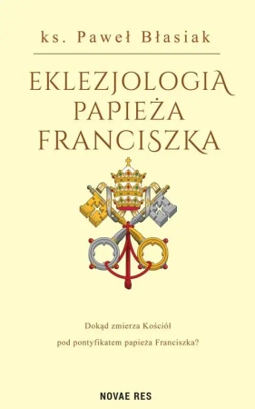 Eklezjologia Papieża Franciszka - Paweł Błasiak