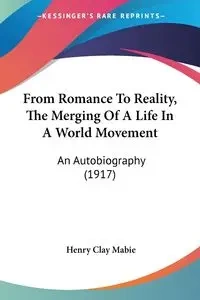 From Romance To Reality, The Merging Of A Life In A World Movement - Henry Clay Mabie