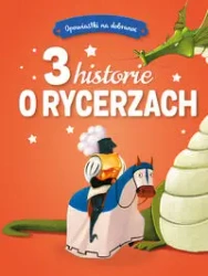 Opowiastki na dobranoc. 3 historie o rycerzach - praca zbiorowa