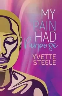 My Pain Had Purpose - Yvette Steele