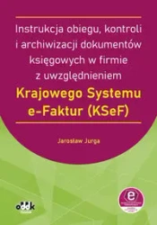 Instrukcja obiegu, kontroli i archiwizacji dokumentów księgowych w firmie z uwzględnieniem Krajowego Systemu e-Faktur - Jarosław Jurga