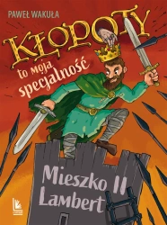 Kłopoty to moja specjalność. Mieszko II Lambert - Paweł Wakuła