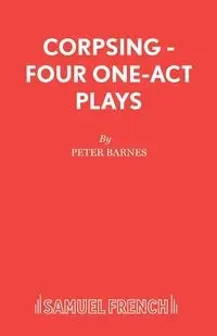 Corpsing - Four One-Act Plays - Peter Barnes