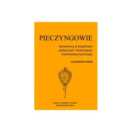 Pieczyngowie. Koczownicy w krajobrazie politycznym i kulturowym średniowiecznej Europy - Aleksander Paroń