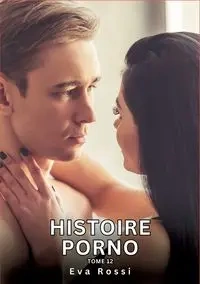 Histoire Porno. Tome 12 - Eva Rossi