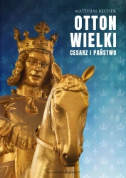 Otton Wielki. Cesarzy i państwo - Matthias Becher