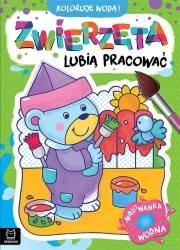 Koloruję wodą! Zwierzęta lubią pracować - Anna Podgórska