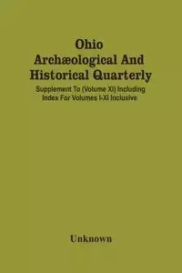 Ohio Archæological And Historical Quarterly; Supplement To (Volume Xi) Including Index For Volumes I-Xi Inclusive - Unknown
