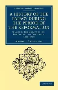 A History of the Papacy During the Period of the Reformation - Volume 1 - Creighton Mandell