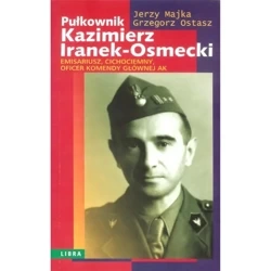 Pułkownik Kazimierz Iranek-Osmecki - JERZY MAJKA, GRZEGORZ OSTASZ