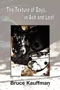 The Texture of Days, in Ash and Leaf - Bruce Kauffman