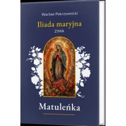 Matuleńka. Tom 1 Iliada maryjna. Zima - Wacław Pokrzywnicki