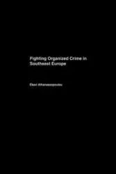 Fighting Organized Crime in Southeast Europe - Athanassaopolou Ekavi