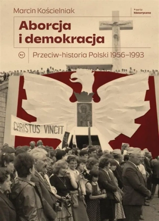 Aborcja i demokracja. Przeciw-historia Polski - Marcin Kościelniak