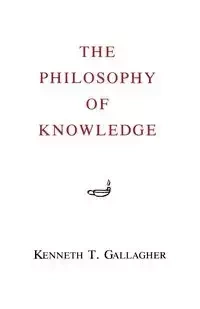 Philosophy of Knowledge - Kenneth T. Gallagher