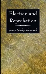 Election and Reprobation - James Thornwell Henly