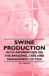 Swine Production - With Information on the Breeding, Care and Management of Pigs - Skelley W. C.