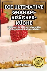 DIE ULTIMATIVE GRAHAM-KRÄCKER-KÜCHE - Hedwig Krause