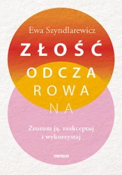 Złość odczarowana. Zrozum ją, zaakceptuj.. - Ewa Szyndlarewicz