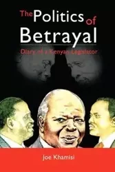 The Politics of Betrayal - Joe Khamisi