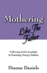 Mothering Like The Father - Dianne Daniels
