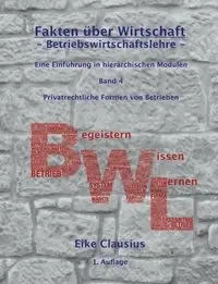 Fakten über Wirtschaft - Band 4 - BetriebsWirtschaftsLehre - - Clausius Eike
