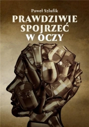 Prawdziwie spojrzeć w oczy - Paweł Szlufik