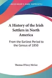 A History of the Irish Settlers in North America - Thomas McGee D'Arcy