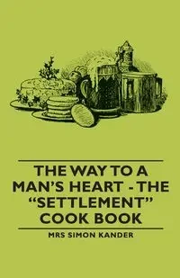 The Way to a Man's Heart - The Settlement Cook Book - Lizzie Kander Black