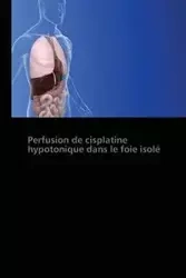 Perfusion de cisplatine hypotonique dans le foie isolé - Collectif