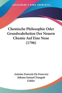 Chemische Philosophie Oder Grundwahrheiten Der Neuern Chemie Auf Eine Neue (1796) - Antoine De Fourcroy Francois