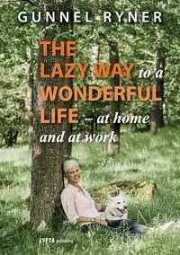 The Lazy Way to a Wonderful Life - at home and at work - Ryner Gunnel