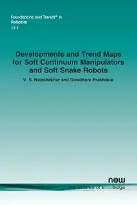 Developments and Trend Maps for Soft Continuum Manipulators and Soft Snake Robots - Rajashekhar V. S.