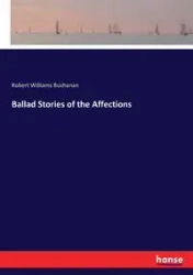 Ballad Stories of the Affections - Robert Williams Buchanan
