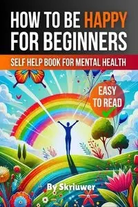 How to Be Happy for Beginners - Skriuwer.com