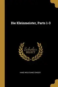 Die Kleinmeister, Parts 1-3 - Hans Singer Wolfgang