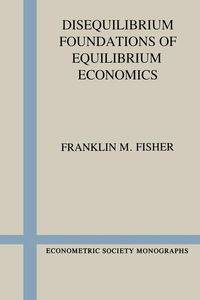 Disequilibrium Foundations of Equilibrium Economics - Fisher Franklin M.