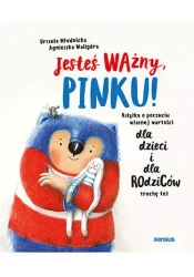 Jesteś ważny, Pinku! Książka o poczuciu własnej... - Urszula Młodnicka, Agnieszka Waligóra