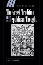 The Greek Tradition in Republican Thought - Nelson Eric