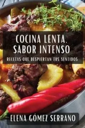 Cocina Lenta, Sabor Intenso - Elena Gómez Serrano