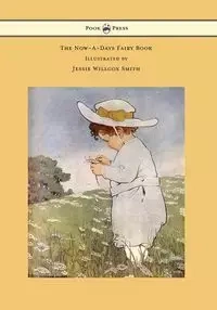 The Now-A-Days Fairy Book - Illustrated by Jessie Willcox Smith - Anna Alice Chapin