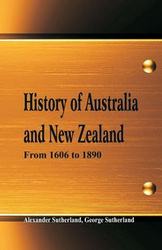 History of Australia and New Zealand From 1606 to 1890 - Alexander Sutherland