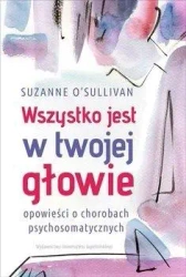 Wszystko jest w twojej głowie. Opowieści o... - Suzanne O'Sullivan