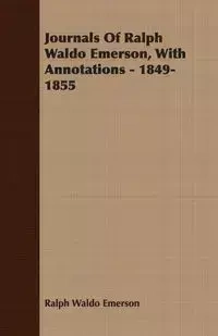 Journals Of Ralph Waldo Emerson, With Annotations - 1849-1855 - Emerson Ralph Waldo