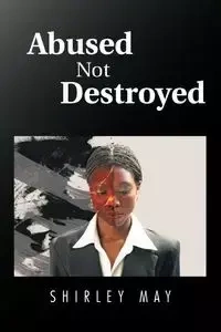 Abused Not Destroyed - May Shirley