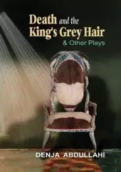 Death and the King's Grey Hair and Other Plays - Abdullahi Denja