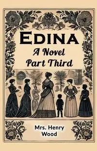 Edina A Novel Part Third - Henry Wood Mrs.