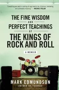 Fine Wisdom and Perfect Teachings of the Kings of Rock and Roll, The - Mark Edmundson