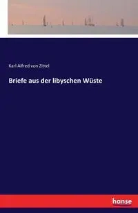 Briefe aus der libyschen Wüste - Karl Alfred von Zittel